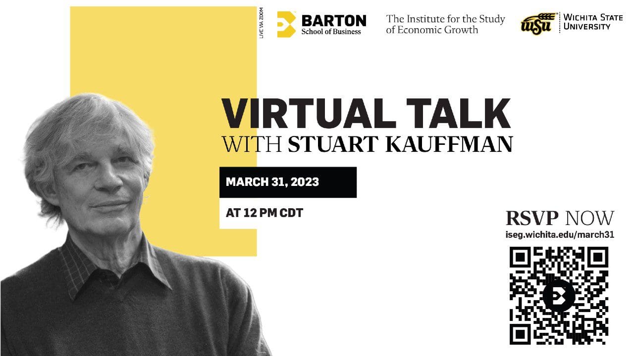 Join the Barton School of Business, the Institute for the Study of Economic Growth, and Wichita State University for a Virtual Talk with Stuart Kauffman live via Zoon on March 31, 2023 at 12 PM CDT. RSVP online now at ISEG.WICHITA.EDU/MARCH31