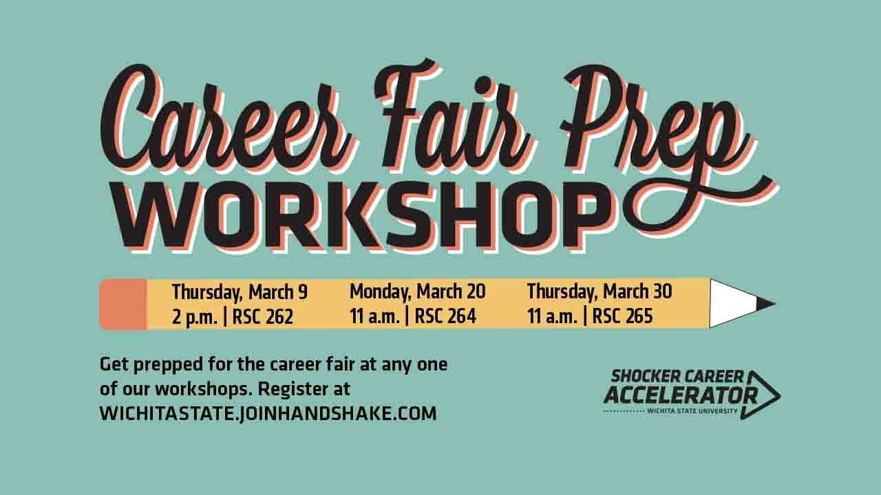 Get prepped for the career fair at any one of our workshops. Thursday, March 9 at 2p.m. in RSC 262; Monday, March 20 at 11 a.m. in RSC 264; and Thursday, March 30 at 11 a.m. in  RSC 265. Register at WICHITASTATE.JOINHANDSHAKE.COM